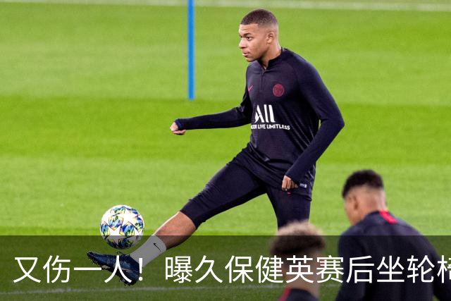 又伤一人！曝久保健英赛后坐轮椅离开赛场 将接受检查